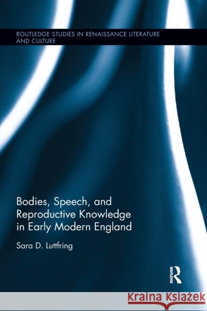 Bodies, Speech, and Reproductive Knowledge in Early Modern England Sara D. Luttfring 9780367871918 Routledge - książka