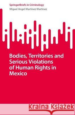 Bodies, Territories and Serious Violations of Human Rights in Mexico Miguel Angel Martínez Martínez 9783031427114 Springer International Publishing - książka