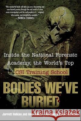 Bodies We've Buried: Inside the National Forensic Academy, the World's Top Csi Trainingschool Jarrett Hallcox Amy Welch Bill Bass 9780425215098 Berkley Publishing Group - książka