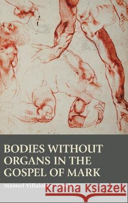 Bodies without Organs in the Gospel of Mark Manuel Villalobos Mendoza 9781914490156 Sheffield Phoenix Press Ltd - książka