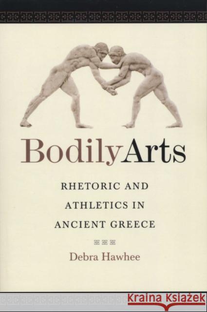 Bodily Arts: Rhetoric and Athletics in Ancient Greece Hawhee, Debra 9780292721401 University of Texas Press - książka