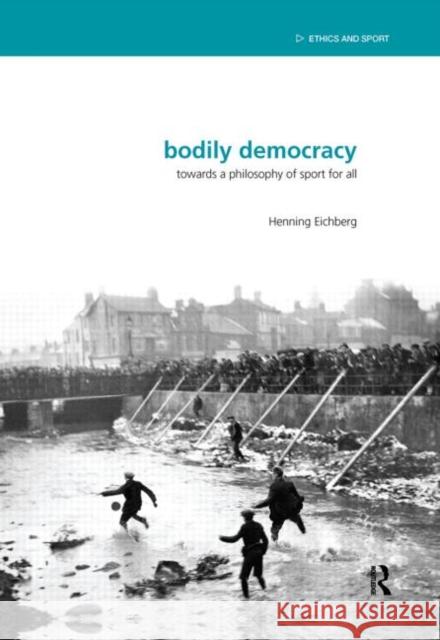 Bodily Democracy : Towards a Philosophy of Sport for All Henning  Eichberg Mike J.  McNamee  9780415559331 Taylor & Francis - książka