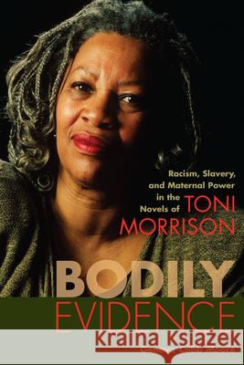 Bodily Evidence: Racism, Slavery, and Maternal Power in the Novels of Toni Morrison Geneva Cobb Moore 9781643361000 University of South Carolina Press - książka