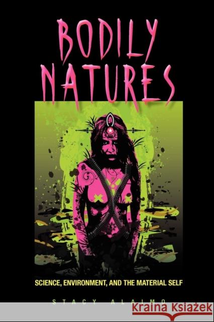 Bodily Natures: Science, Environment, and the Material Self Alaimo, Stacy 9780253222404 Indiana University Press - książka