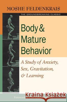 Body and Mature Behavior: A Study of Anxiety, Sex, Gravitation, and Learning Moshe Feldenkrais Carl Ginsburg 9781583941157 Frog - książka