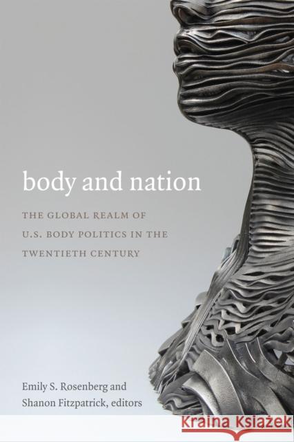 Body and Nation: The Global Realm of U.S. Body Politics in the Twentieth Century Emily S. Rosenberg Shanon Fitzpatrick 9780822356646 Duke University Press - książka