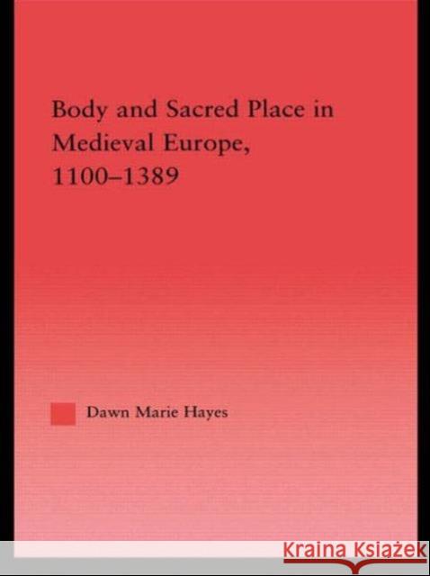 Body and Sacred Place in Medieval Europe, 1100-1389 Marie Haye 9780415803526 Routledge - książka
