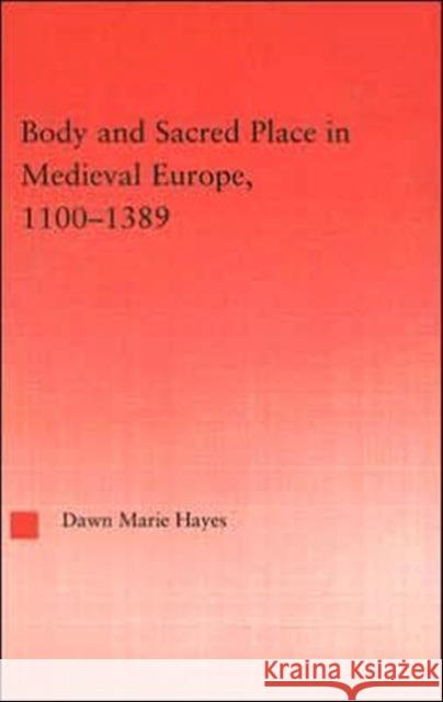 Body and Sacred Place in Medieval Europe, 1100-1389 Dawn Marie Hayes 9780415988384 Routledge - książka
