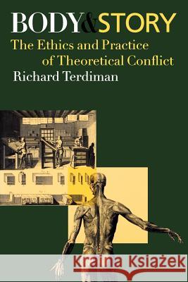 Body and Story: The Ethics and Practice of Theoretical Conflict Terdiman, Richard 9780801885433 Johns Hopkins University Press - książka