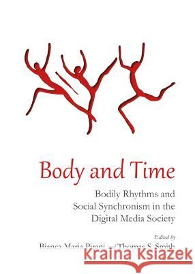 Body and Time: Bodily Rhythms and Social Synchronism in the Digital Media Society Bianca Maria Pirani Thomas S. Smith 9781443847155 Cambridge Scholars Publishing - książka