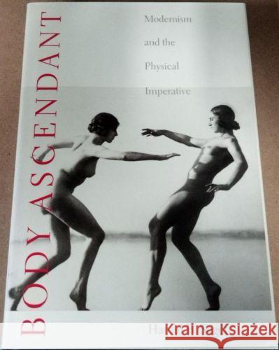 Body Ascendant: Modernism and the Physical Imperative (PAJ Books) Harold B. Segel 9780801858215 Johns Hopkins University Press - książka