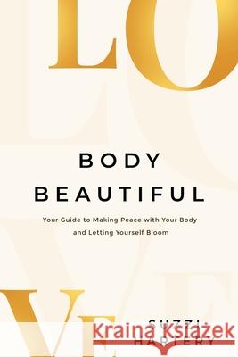 Body Beautiful: Your Guide to Making Peace with Your Body and Letting Yourself Bloom Suzzi Hartery 9780648870692 Kind Press - książka