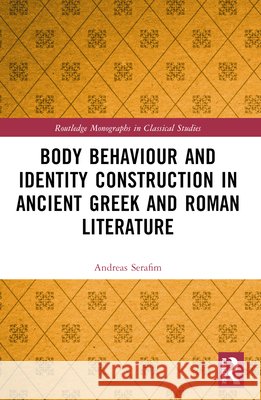 Body Behaviour and Identity Construction in Ancient Greek and Roman Literature Andreas Serafim 9781032288635 Routledge - książka