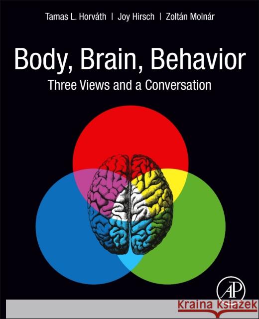 Body, Brain, Behavior: Three Views and a Conversation Horvath, Tamas L. 9780128180938 Academic Press - książka