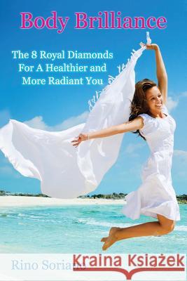 Body Brilliance: The 8 Royal Diamonds For A Healthier and More Radiant You Soriano, Rino 9780615635491 Flying Hawk Productions - książka