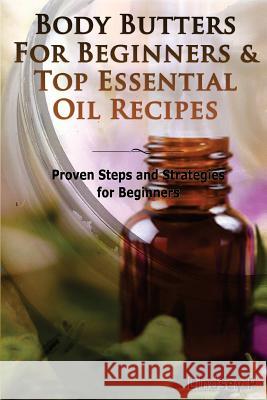 Body Butters for Beginners & Top Essential Oil Recipes: Prove Steps and Strategies for Beginners Lindsey P 9781500567262 Createspace - książka