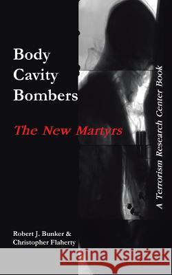 Body Cavity Bombers: The New Martyrs: A Terrorism Research Center Book Bunker, Robert J. 9781491703106 iUniverse.com - książka