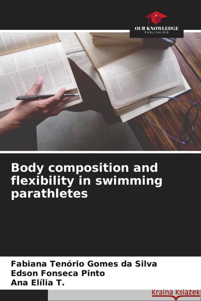 Body composition and flexibility in swimming parathletes Tenório Gomes da Silva, Fabiana, Fonseca Pinto, Edson, Elília T., Ana 9786206247623 Our Knowledge Publishing - książka