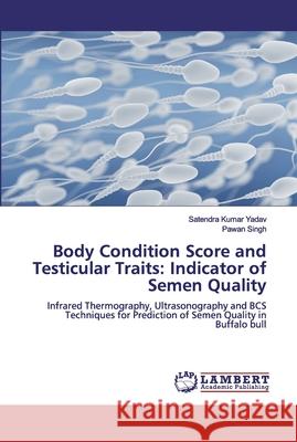 Body Condition Score and Testicular Traits: Indicator of Semen Quality Yadav, Satendra Kumar 9786200306517 LAP Lambert Academic Publishing - książka