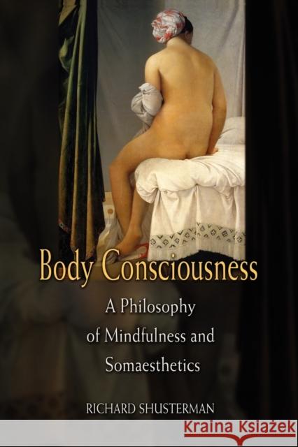 Body Consciousness: A Philosophy of Mindfulness and Somaesthetics Richard Shusterman (Florida Atlantic University) 9780521675871 Cambridge University Press - książka