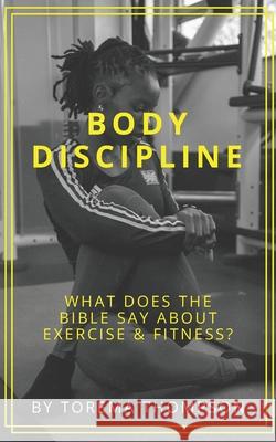 Body Discipline: What does the Bible say about exercise & fitness? Torema Thompson 9781838436810 Pura Track Publishing - książka