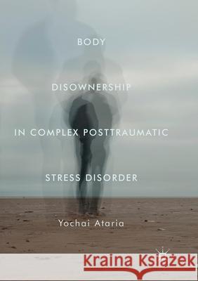 Body Disownership in Complex Posttraumatic Stress Disorder Yochai Ataria 9781349959334 Palgrave MacMillan - książka