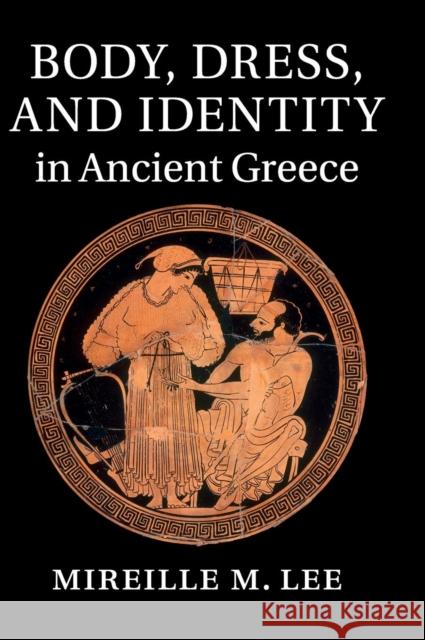 Body, Dress, and Identity in Ancient Greece Mireille Lee 9781107055360 Cambridge University Press - książka