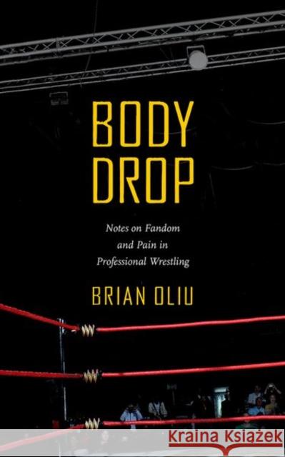 Body Drop: Notes on Fandom and Pain in Professional Wrestling Brian Oliu 9781469663418 University of North Carolina Press - książka