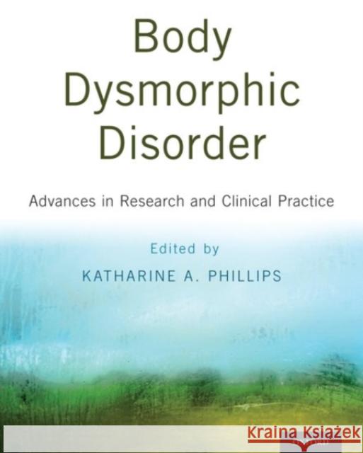 Body Dysmorphic Disorder: Advances in Research and Clinical Practice Katharine A. Phillips 9780190254131 Oxford University Press, USA - książka