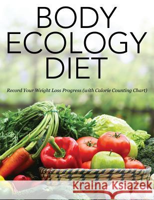 Body Ecology Diet: Record Your Weight Loss Progress (with Calorie Counting Chart) Speedy Publishing LLC   9781681851259 Weight a Bit - książka