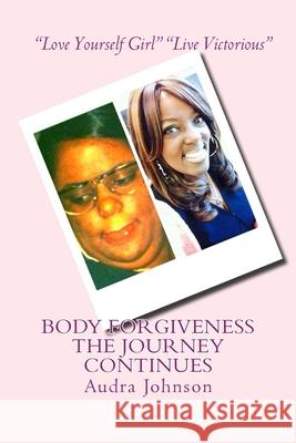Body Forgiveness The Journey Continues: Health and Wellness Audra Johnson 9781979117272 Createspace Independent Publishing Platform - książka