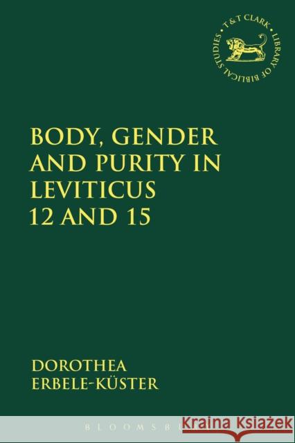 Body, Gender and Purity in Leviticus 12 and 15 Dorothea (Johannes-Gutenberg-Universitaet Mainz, Germany) Erbele-Kuster 9780567708762 Bloomsbury Publishing PLC - książka