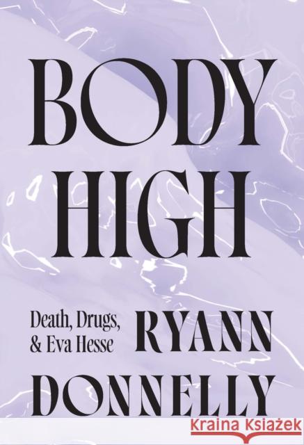Body High: Death, Drugs, and Eva Hesse Ryann Donnelly 9781915672872 Repeater - książka