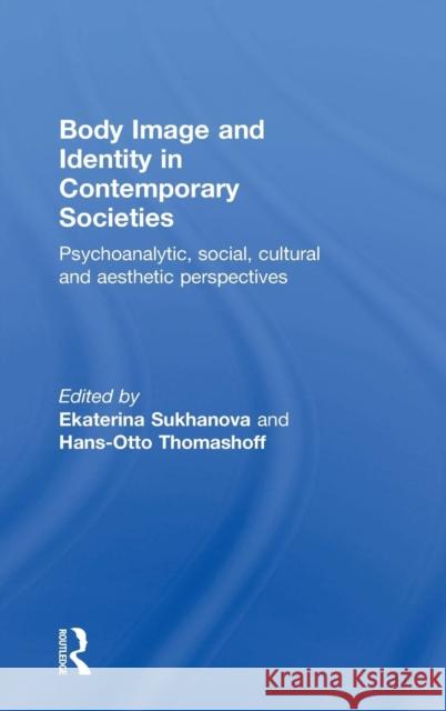 Body Image and Identity in Contemporary Societies: Psychoanalytic, Social, Cultural and Aesthetic Perspectives Sukhanova, Ekaterina 9780415742900 Routledge - książka