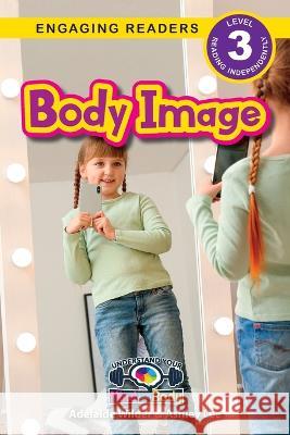 Body Image: Understand Your Mind and Body (Engaging Readers, Level 3) Ashlee Lee del Wilder  9781774767818 Engage Books - książka