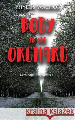 Body in the Orchard: Kern Kapers Mystery #1 Wachob, Phyllis 9781734698749 Phyllis Wachob - książka