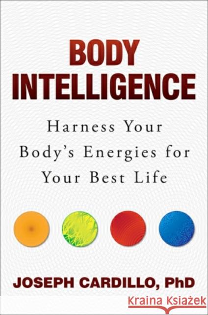 Body Intelligence: Harness Your Body's Energies for Your Best Life Joseph Cardillo 9781582705194 Atria Books - książka