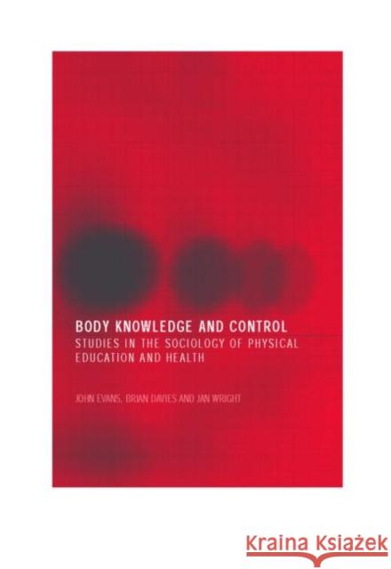 Body Knowledge and Control: Studies in the Sociology of Physical Education and Health Evans, John 9780415306454 Routledge - książka