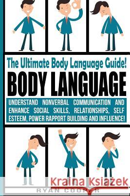 Body Language - Ryan Cooper: Understand Nonverbal Communication And Enhance Social Skills, Relationships, Self Esteem, Power Rapport Building And I Cooper, Ryan 9781515022169 Createspace - książka