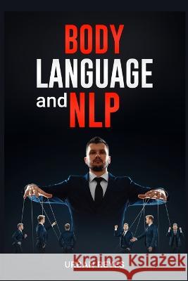 Body Language and Nlp: Dark Psychology Master's Guide to a Comprehensive Study of Mind Control, Persuasion, People Analysis, and Brainwashing Reyes, Urban 9783986536640 Urban Reyes - książka