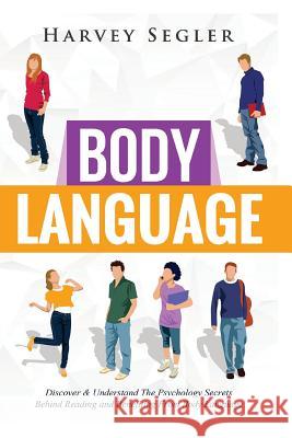 Body Language: Discover and Understand the Psychological Secrets Behind Reading and Benefitting From Body Language Segler, Harvey 9781530681808 Createspace Independent Publishing Platform - książka