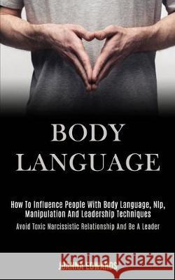 Body Language: How to Influence People With Body Language, Nlp, Manipulation and Leadership Techniques (Avoid Toxic Narcissistic Rela Joanna Edwards 9781989920169 Kevin Dennis - książka