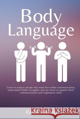 Body Language: Learn to analyze people who read non-verbal communication, understand hidden thoughts, and use them to improve their c Randy Mitchell 9781914107825 Randy Mitchell - książka