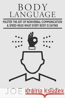 Body Language: Master the Art of Nonverbal Communication & Speed-read What Everybody Is Saying Miller, Joe 9781718624313 Createspace Independent Publishing Platform - książka