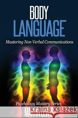 Body Language: Mastering Body Language and Nonverbal Communications Martin Lewis 9781530485390 Createspace Independent Publishing Platform - książka