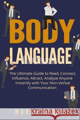 Body Language: The Ultimate Guide to Read, Connect, Influence, Attract, Analyze Anyone Instantly with Your Non-Verbal Communication Mark Thomas 9781544820262 Createspace Independent Publishing Platform - książka