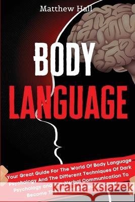 Body Language: Your Great Guide For The World Of Body Language Psychology And The Different Techniques Of Dark Psychology and Non-Ver Matthew Hall 9781914232329 Digital Island System L.T.D. - książka