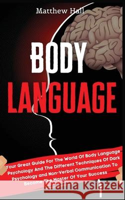 Body Language: Your Great Guide For The World Of Body Language Psychology And The Different Techniques Of Dark Psychology and Non-Ver Matthew Hall 9781914232350 Digital Island System L.T.D. - książka