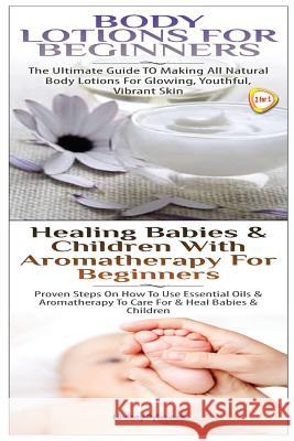 Body Lotions For Beginners & Healing Babies and Children with Aromatherapy for Beginners Pylarinos, Lindsey 9781506012421 Createspace - książka