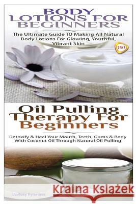 Body Lotions For Beginners & Oil Pulling Therapy For Beginners Pylarinos, Lindsey 9781505995800 Createspace - książka